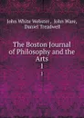 The Boston Journal of Philosophy and the Arts. 1 - John White Webster