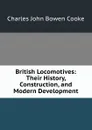 British Locomotives: Their History, Construction, and Modern Development - Charles John Bowen Cooke