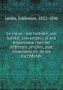 Le coton : son histoire, son habitat, son emploi, at son importance chez les differents peuples, avec l.enumeration de ses succedanes - Edélestan Jardin