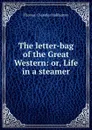 The letter-bag of the Great Western: or, Life in a steamer - Haliburton Thomas Chandler