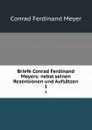 Briefe Conrad Ferdinand Meyers: nebst seinen Rezensionen und Aufsatzen. 1 - Meyer Conrad Ferdinand