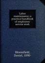 Labor maintenance; a practical handbook of employees. service work - Daniel Bloomfield