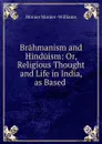 Brahmanism and Hinduism: Or, Religious Thought and Life in India, as Based . - Monier Monier Williams