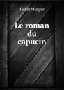 Le roman du capucin - Murger Henri