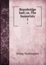 Bracebridge hall; or, The humorists. 1 - Irving Washington