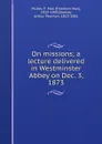 On missions; a lecture delivered in Westminster Abbey on Dec. 3, 1873 - Friedrich Max Müller