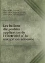 Les ballons dirigeables : application de l.electricite a la navigation aerienne - Gaston Tissandier