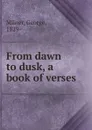 From dawn to dusk, a book of verses - George Milner