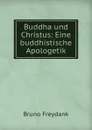 Buddha und Christus: Eine buddhistische Apologetik - Bruno Freydank