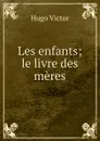 Les enfants; le livre des meres - H. C. O. Huss