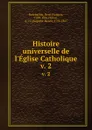 Histoire universelle de l.Eglise Catholique. v. 2 - René François Rohrbacher