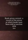 Book-prices current: a record of the prices at which books have been sold at auction. 1894 - John Herbert Slater