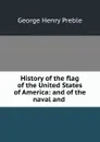 History of the flag of the United States of America: and of the naval and . - George Henry Preble