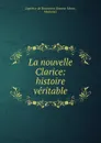 La nouvelle Clarice: histoire veritable - Jeanne-Marie Leprince de Beaumont