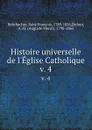 Histoire universelle de l.Eglise Catholique. v. 4 - René François Rohrbacher