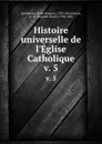 Histoire universelle de l.Eglise Catholique. v. 5 - René François Rohrbacher