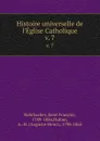 Histoire universelle de l.Eglise Catholique. v. 7 - René François Rohrbacher