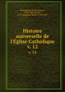 Histoire universelle de l.Eglise Catholique. v. 12 - René François Rohrbacher