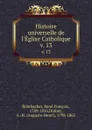 Histoire universelle de l.Eglise Catholique. v. 13 - René François Rohrbacher