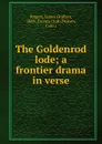 The Goldenrod lode; a frontier drama in verse - James Grafton Rogers