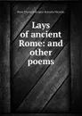 Lays of ancient Rome: and other poems - Thomas Babington Macaulay
