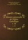 Histoire universelle de l.Eglise Catholique. v. 14 - René François Rohrbacher