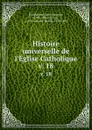 Histoire universelle de l.Eglise Catholique. v. 18 - René François Rohrbacher