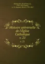 Histoire universelle de l.Eglise Catholique. v. 21 - René François Rohrbacher