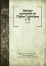 Histoire universelle de l.Eglise Catholique. v. 22 - René François Rohrbacher