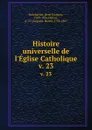 Histoire universelle de l.Eglise Catholique. v. 23 - René François Rohrbacher