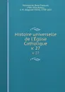 Histoire universelle de l.Eglise Catholique. v. 27 - René François Rohrbacher