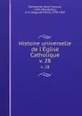 Histoire universelle de l.Eglise Catholique. v. 28 - René François Rohrbacher