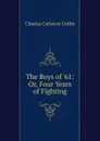 The Boys of .61: Or, Four Years of Fighting - Charles Carleton Coffin