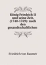 Konig Friedrich II und seine Zeit, (1740-1769): nach den gesandtschaftlichen . - Friedrich von Raumer