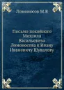 Письмо покойного Михаила Васильевича Ломоносова к Ивану Ивановичу Шувалову - М. В. Ломоносов