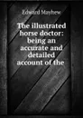 The illustrated horse doctor: being an accurate and detailed account of the . - Edward Mayhew