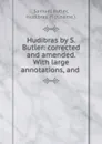 Hudibras by S. Butler: corrected and amended. With large annotations, and . - Samuel Butler
