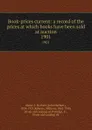 Book-prices current: a record of the prices at which books have been sold at auction. 1901 - John Herbert Slater