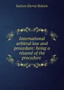 International arbitral law and procedure: being a resume of the procedure . - Jackson Harvey Ralston