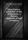 John Francis, publisher of the Athenaeum: a literary chronicle of half a century - John Collins Francis