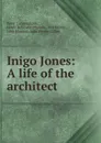 Inigo Jones: A life of the architect - Peter Cunningham