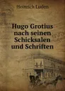 Hugo Grotius nach seinen Schicksalen und Schriften - Heinrich Luden