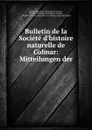 Bulletin de la Societe d.histoire naturelle de Colmar: Mitteilungen der . - 