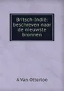 Britsch-Indie: beschreven naar de nieuwste bronnen - A. van Otterloo