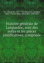 Histoire generale de Languedoc, avec des notes et les pieces justificatives, composee - Claude de Vic