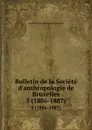 Bulletin de la Societe d.anthropologie de Bruxelles. 5 (1886-1887) - 
