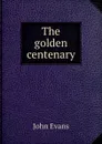 The golden centenary - Evans John