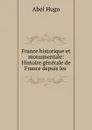 France historique et monumentale: Histoire generale de France depuis les . - Abel Hugo