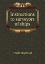 Instructions to surveyors of ships - Trade Board of