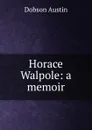 Horace Walpole: a memoir - Austin Dobson